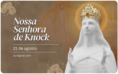 DIA 21 - NOSSA SENHORA DE KNOCK